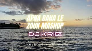 Apna Bana Le - Zouk Mashup 2022 | Dj KriiZ