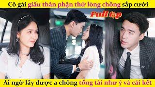 Cô gái giấu thân phận thử lòng chồng sắp cưới,Ai ngờ lấy được tổng tài như ý và cái kết#cdrama#film