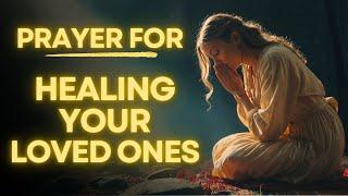 Prayer For Healing Loved Ones | Physically, Mentally & Spiritually