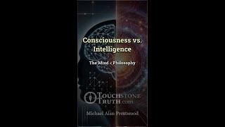 Consciousness vs Intelligence | @TouchstoneTruth