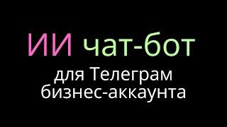 ИИ чат-бот для ТЕЛЕГРАМ БИЗНЕС аккаунта // Ваш бизнес на автопилоте