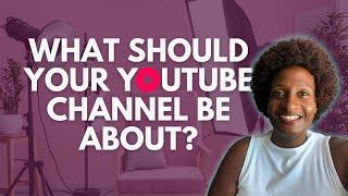 What Should Your YouTube Channel Be About?