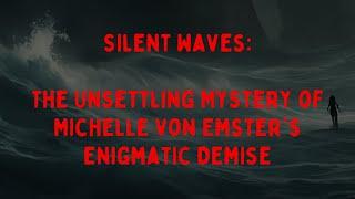 Silent Waves: The Unsettling Mystery of Michelle Von Emster's Enigmatic Demise | The Dark Old Days