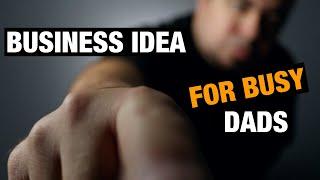 HOW TO COME UP WITH A BUSINESS IDEA FOR BUSY DADS? | ALPHA DAD CONSULTING