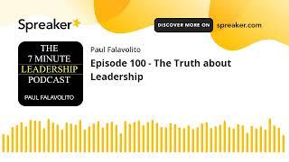 Episode 100 - The Truth about Leadership