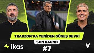 Trabzonspor’un akil adamları Şenol Güneş’i istedi | Serdar Ali Çelikler, Ali Ece | Son Raund #7