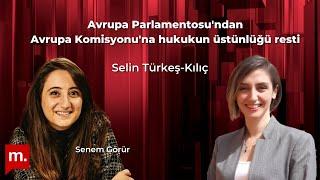 Avrupa Parlamentosu'ndan Avrupa Komisyonu’na hukukun üstünlüğü resti-Selin Türkeş-Kılıç ile söyleşi