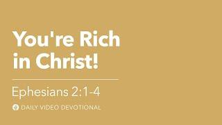 You’re Rich in Christ! | Ephesians 2:1–4 | Our Daily Bread Video Devotional