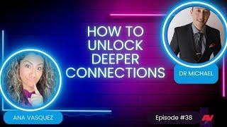 How to Unlock Deeper Connections with Dr. Michael Hecker - Ana Vasquez