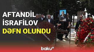 Aftandil İsrafilov dəfn olundu