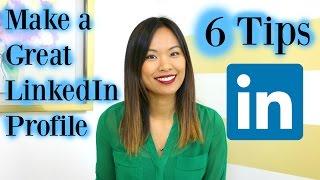 How to Make a Great LinkedIn Profile - 6 LinkedIn Profile Tips