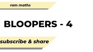 BLOOPERS - 4 | RAM MATHS