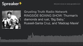 RINGSIDE BOXING SHOW: Thurman's diamonds and rust, 'Big Baby,' Russell-Santa Cruz, and 'Madcap Maxie