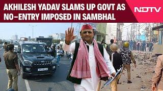 Sambhal Violence | No-Entry In UP's Sambhal After Violence, Akhilesh Yadav Slams Government