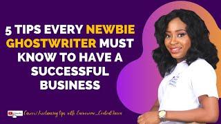 5 TIPS EVERY NEWBIE GHOSTWRITER MUST KNOW TO HAVE A SUCCESSFUL BUSINESS