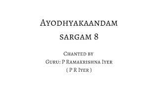 Ayodhyakaandam - Sargam 08 - Chanted by Guru P R Iyer