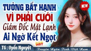 Cưới trước yêu sau: Tưởng bất hạnh vì phải cưới giám đốc lạnh lùng ai ngờ… - Ngôn tình đêm khuya