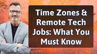 Time Zones & Remote Tech Jobs: What You Must Know