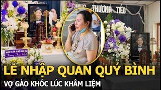 Lễ nhập quan Quý Bình: Vợ gào khóc lúc khâm liệm