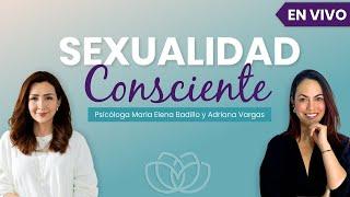 SEXUALIDAD CONSCIENTE - Psicóloga Maria Elena Badillo