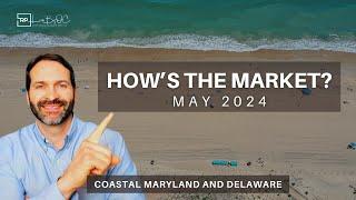 Coastal MD and DE Real Estate Market Update | May 2024