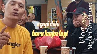 Ngopi dulu baru lanjut lagi vlog pagi Mesjid Atta Awun