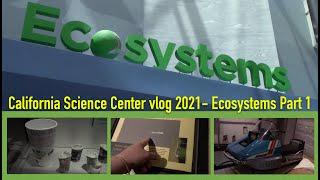 California Science Center vlog 2021- Ecosystems Part 1