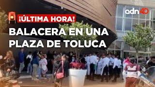 ¡Última Hora! Se registra balacera en una plaza de Toluca; no se reportan heridos