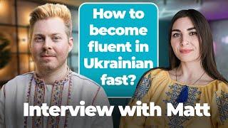 Interview with Matt: how to become fluent in Ukrainian, visiting Ukraine during the war