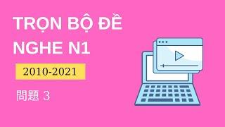 [N1 聴解] Tổng Hợp Đề Chính Thức N1 2010-2020 問題3 - Listening n1 With Script & Answer #3 - Nghe N1