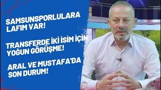 Samsunsporlulara lafım var! Transferde iki isim için yoğun görüşme! Aral ve Mustafa'da son durum!