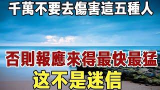 佛説：千萬不要去傷害這五種人，否則報應來得最快最猛！ | 這世間的一切，都逃不出因果報應 | 佛禪