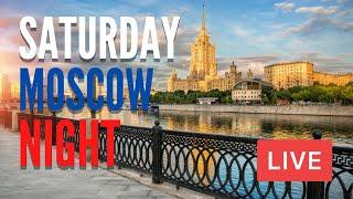 Moscow, Russia on Saturday August Summer Night 2022! LIVE from The Capital of Russia