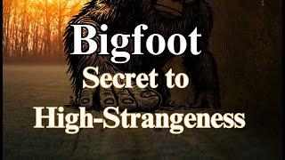 Bigfoot Secret to High Strangeness What could be making these things happen?