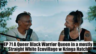 A Queer Black Warrior Queen in a mostly Straight White Ecovillage w Nzinga Hatch