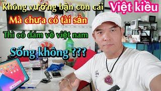 VIỆT KIỀU  NẾU  KHÔNG VƯỚNG BẬN CON CÁI MÀ CHƯA CÓ TÀI SẢN THÌ CÓ DÁM VỀ VIỆT NAM SỐNG KHÔNG? ? ?