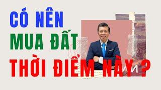 Có nên mua đất thời điểm này không | Donald Tran BDS