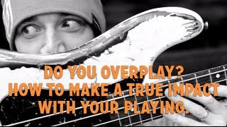 Do you overplay? Learn how to make a true impact with your bass playing. (L#121)