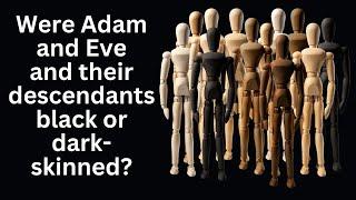 Were Adam and Eve and their descendants black or dark skinned?