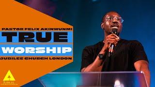 True Worship | Pastor Felix Akinwunmi