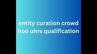 Entity curation crowd hoo uhrs qualification || UHRS Qualification Answer 2024