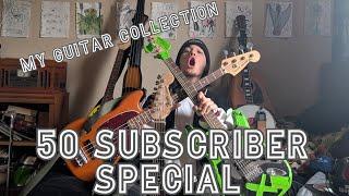 MY GUITAR COLLECTION!!!!!! 50TH SUBSCRIBER SPECIAL!