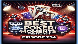 The Best Poker Moments From Twitch - Episode 254 The Ultimate Poker Highlights