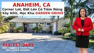 Truc Truong Realtor - Nhà ANAHEIM, Corner Lot, Đất Lớn Có Tiềm Năng Xây ADU, Học Khu Garden Grove