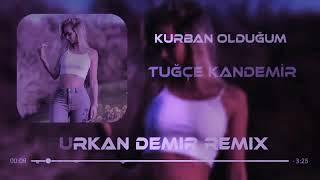 Mix - Tuğçe Kandemir - Kurban Olduğum \ Offical ( Furkan Demir Remix )