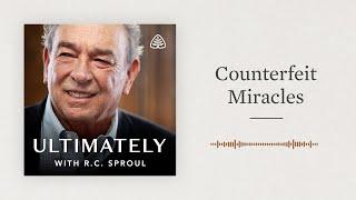 Counterfeit Miracles: Ultimately with R.C. Sproul