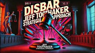 Strategic Approach to Disbar Jeff Toothaker