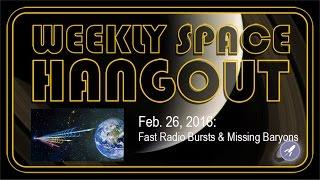 Weekly Space Hangout – Feb.26, 2016: Fast Radio Bursts & Missing Baryons