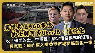 經濟佬看世界 | 360億牌價化為烏有？的士牌Uber化、信托化｜收「殭屍的士」空置稅｜規定價格模式的沒落｜羅家聰：網約車入嚟香港市場梗係鋸佢一筆！ (羅家聰博士、CalvinChoy、馮智政)