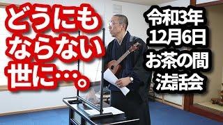 どうにもならない世に…。　令和3年12月6日お茶の間法話会